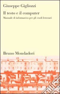 Il testo e il computer. Manuale di informatica per gli studi letterari libro di Gigliozzi Giuseppe