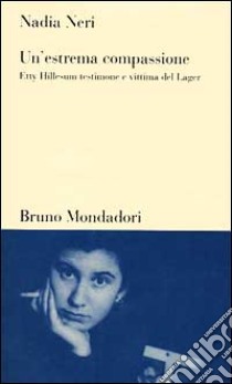 Un'estrema compassione. Etty Hillesum testimone e vittima del lager libro di Neri Nadia