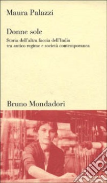 Donne sole. Storia dell'altra faccia dell'Italia tra antico regime e società contemporanea libro di Palazzi Maura