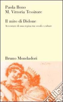 Il mito di Didone. Avventure di una regina tra secoli e culture libro di Bono Paola; Tessitore Vittoria M.