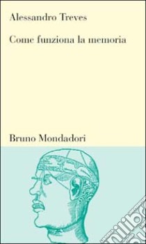 Come funziona la memoria. Le basi neurali della capacità di ricordare libro di Treves Alessandro