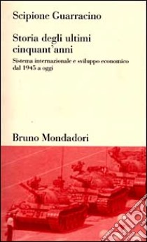 Storia degli ultimi cinquant'anni. Sistema internazionale e sviluppo economico dal 1945 ad oggi libro di Guarracino Scipione