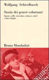 Storia dei generi voluttuari. Spezie, caffè, cioccolato, tabacco, alcol e altre droghe libro di Schivelbusch Wolfgang