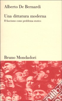 Una dittatura moderna. Il fascismo come problema storico libro di De Bernardi Alberto