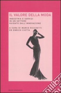 Il valore della moda. Industria e servizi in un settore guidato dall'innovazione libro di Ricchetti M. (cur.); Cietta E. (cur.)