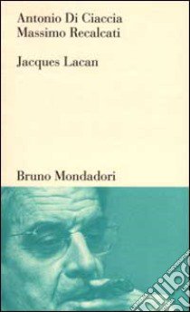 Jacques Lacan. Un insegnamento sul sapere dell'inconscio libro di Di Ciaccia Antonio; Recalcati Massimo