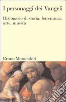 I personaggi dei vangeli. Dizionario di storia, letteratura, arte, musica libro di Goosen Louis