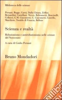 Scienza e realtà. Riduzionismo e antiriduzionismo nelle scienze del Novecento libro di Peruzzi G. (cur.)