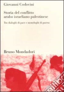 Storia del conflitto arabo israeliano palestinese. Tra dialoghi di pace e monologhi di guerra libro di Codovini Giovanni