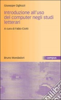 Introduzione all'uso del computer negli studi letterari libro di Gigliozzi Giuseppe; Ciotti F. (cur.)