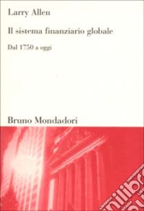 Il sistema finanziario globale. Dal 1750 ad oggi libro di Allen Larry