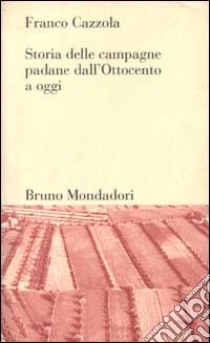 Storia delle campagne padane dall'Ottocento a oggi libro di Cazzola Franco