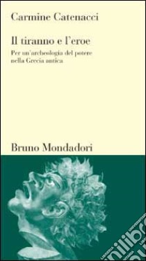 Il tiranno e l'eroe. Per un'archeologia del potere nella Grecia antica libro di Catenacci Carmine