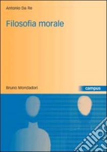 Filosofia morale. Storia, teorie, argomenti libro di Da Re Antonio