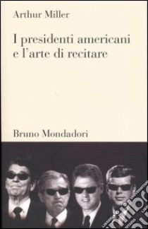 I presidenti americani e l'arte di recitare libro di Miller Arthur