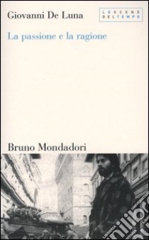 La passione e la ragione. Il mestiere dello storico contemporaneo libro di De Luna Giovanni