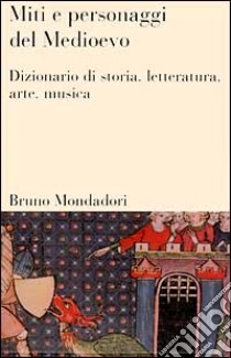 Miti e personaggi del Medioevo. Dizionario di storia, letteratura, arte, musica e cinema libro di Gerritsen Willem P.; Van Melle Anthony G.; Agrati G. (cur.); Magini M. L. (cur.)