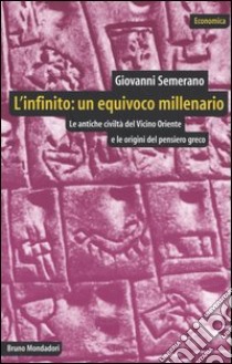 L'infinito: un equivoco millenario. Le antiche civiltà del Vicino Oriente e le origini del pensiero greco libro di Semerano Giovanni; Sorbi L. (cur.)