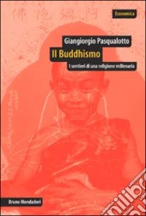 Il buddhismo. I sentieri di una religione millenaria libro di Pasqualotto Giangiorgio