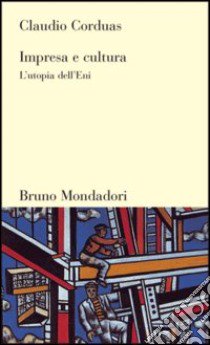 Impresa e cultura. L'utopia dell'Eni libro di Corduas Claudio