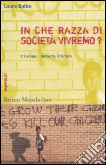 In che razza di società vivremo? L'Europa, i razzismi, il futuro libro di Balbo Laura