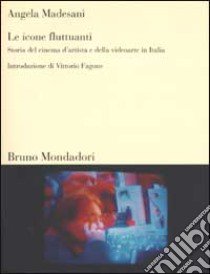 Le icone fluttuanti. Storia del cinema d'artista e della videoarte in Italia. Vol. 1 libro di Madesani Angela