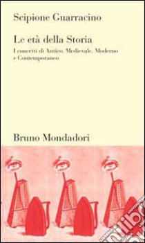 Le età della storia. I concetti di Antico, Medievale, Moderno e Contemporaneo libro di Guarracino Scipione