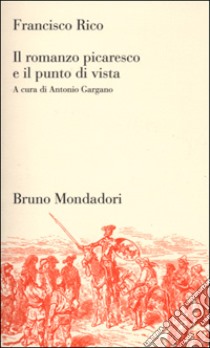 Il romanzo picaresco e il punto di vista libro di Rico Francisco; Gargano A. (cur.)