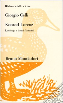 Konrad Lorenz. L'etologo e i suoi fantasmi libro di Celli Giorgio