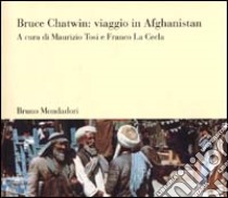 Bruce Chatwin: viaggio in Afghanistan libro di Tosi M. (cur.); La Cecla F. (cur.)