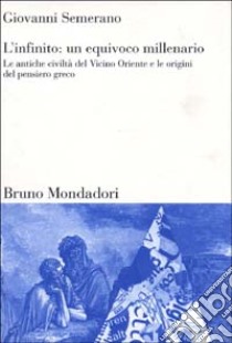 L'infinito: un equivoco millenario. Le antiche civiltà del Vicino Oriente e le origini del pensiero greco libro di Semerano Giovanni; Sorbi L. (cur.)