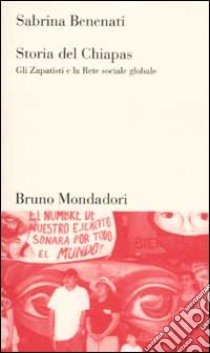 Storia del Chiapas. Gli Zapatisti e la Rete sociale globale libro di Benenati Sabrina