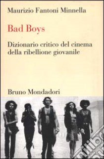 Bad boys. Dizionario critico del cinema della ribellione giovanile libro di Fantoni Minnella Maurizio