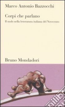 Corpi che parlano. Il nudo nella letteratura italiana del Novecento libro di Bazzocchi Marco A.