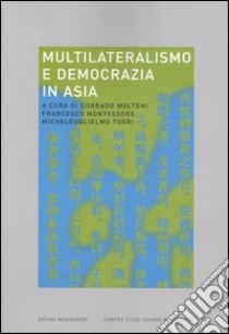 Multilateralismo e democrazia in Asia libro di Molteni C. (cur.); Montessoro F. (cur.); Torri M. (cur.)