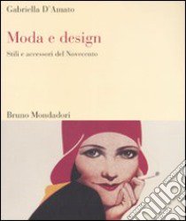 Moda e design. Stili e accessori del Novecento libro di D'Amato Gabriella