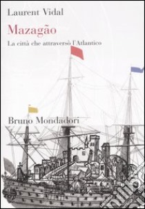 Mazagão. La città che attraversò l'Atlantico libro di Vidal Laurent