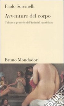 Avventure del corpo. Culture e pratiche dell'intimità quotidiana libro di Sorcinelli Paolo