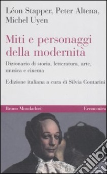 Miti e personaggi della modernità. Dizionario di storia, letteratura, arte, musica e cinema libro di Stapper Léon; Altena Peter; Uyen Michel; Contarini S. (cur.)