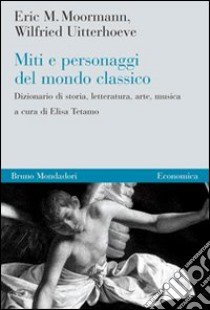 Miti e personaggi del mondo classico. Dizionario di storia, letteratura, arte, musica libro di Moormann Eric M. - Uitterhoeve Wilfried