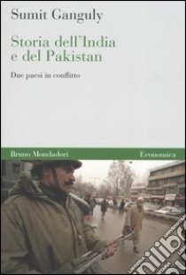 Storia dell'India e del Pakistan. Due paesi in conflitto libro di Ganguly Sumit