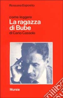 Come leggere «La ragazza di Bube» di Carlo Cassola libro di Esposito Rossana