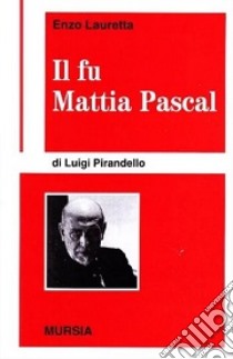 Come leggere «Il fu Mattia Pascal» di Luigi Pirandello libro di Lauretta Enzo