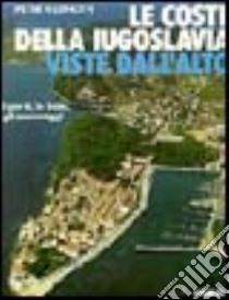 Le coste della Iugoslavia viste dall'alto. I porti, le baie, gli ancoraggi libro di Kleinoth Peter