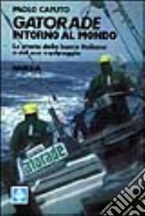 Gatorade intorno al mondo. La storia della barca i libro di Caputo Paolo