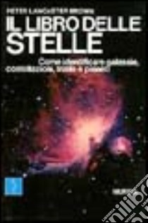 Il libro delle stelle. Come identificare galassie, costellazioni, stelle e pianeti libro di Brown Peter