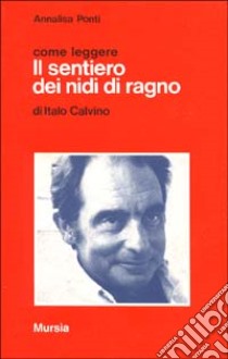 Come leggere «Il sentiero dei nidi di ragno» di Italo Calvino libro di Ponti Annalisa