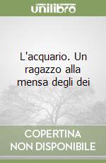 L'acquario. Un ragazzo alla mensa degli dei libro di Savino Ezio