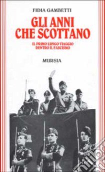 Gli anni che scottano. Il primo lungo viaggio dentro il fascismo libro di Gambetti Fidia