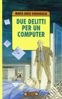 Due delitti e un computer libro di Garavaglia M. Adele